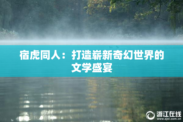 宿虎同人：打造崭新奇幻世界的文学盛宴