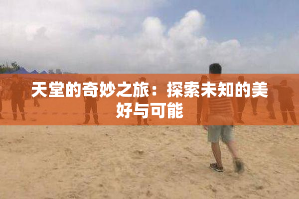 天堂的奇妙之旅：探索未知的美好与可能