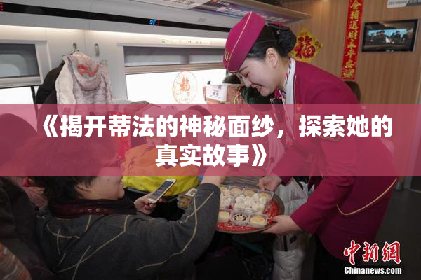 《揭开蒂法的神秘面纱，探索她的真实故事》