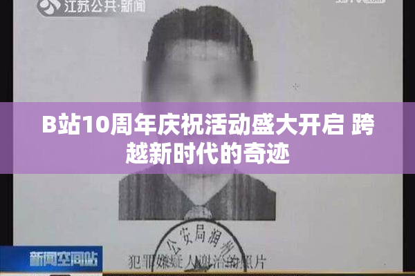 B站10周年庆祝活动盛大开启 跨越新时代的奇迹