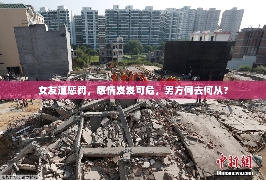 女友遭惩罚，感情岌岌可危，男方何去何从？