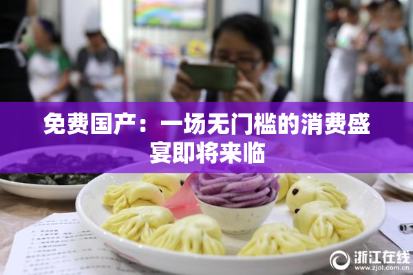 免费国产：一场无门槛的消费盛宴即将来临
