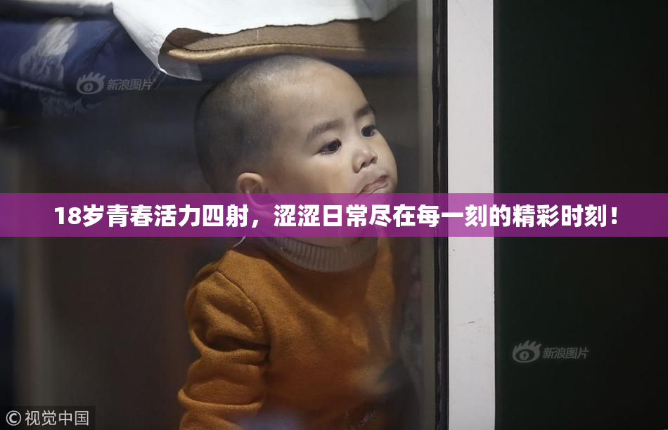 18岁青春活力四射，涩涩日常尽在每一刻的精彩时刻！