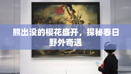 熊出没的樱花盛开，探秘春日野外奇遇