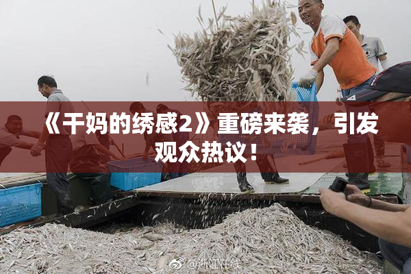 《干妈的绣感2》重磅来袭，引发观众热议！