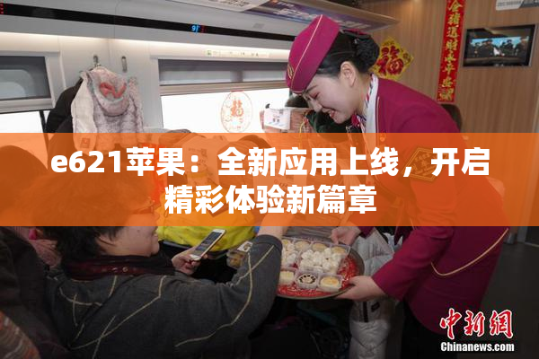 e621苹果：全新应用上线，开启精彩体验新篇章