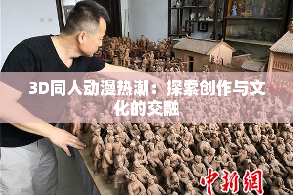 3D同人动漫热潮：探索创作与文化的交融
