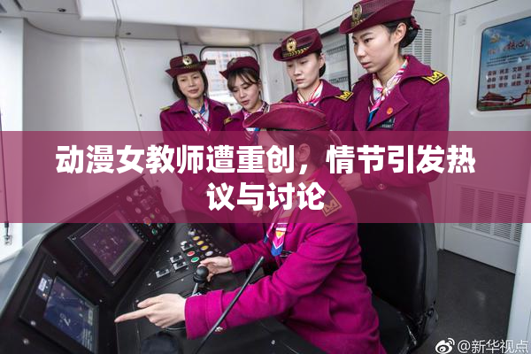 动漫女教师遭重创，情节引发热议与讨论