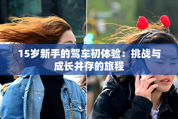 15岁新手的驾车初体验：挑战与成长并存的旅程
