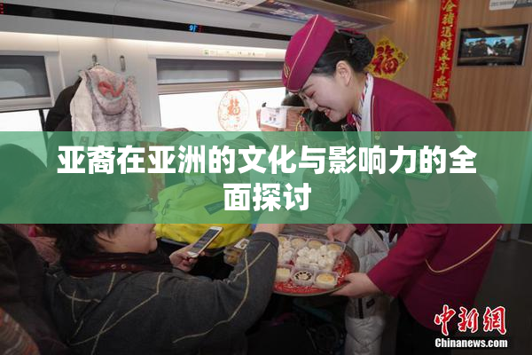 亚裔在亚洲的文化与影响力的全面探讨