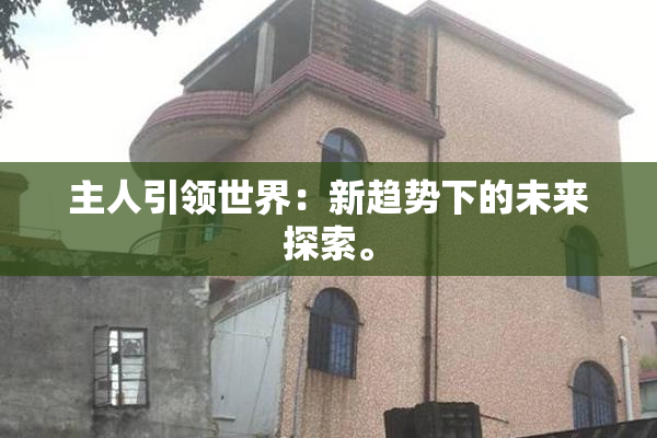 主人引领世界：新趋势下的未来探索。