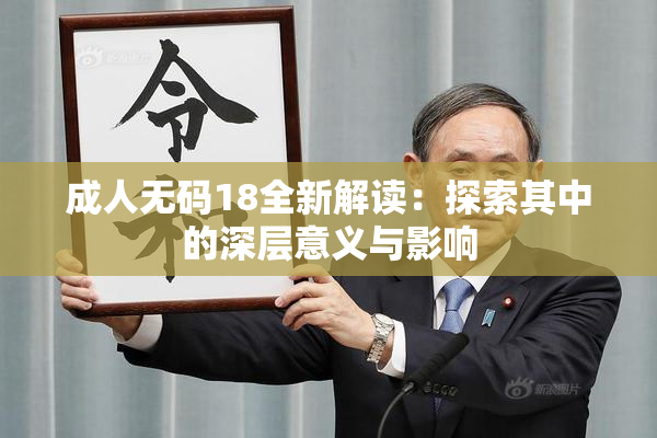 成人无码18全新解读：探索其中的深层意义与影响