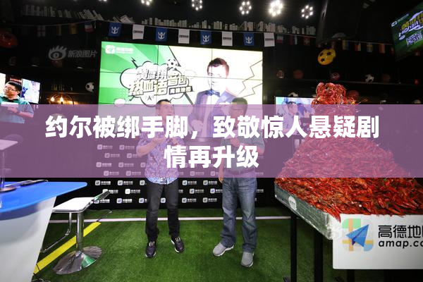 约尔被绑手脚，致敬惊人悬疑剧情再升级