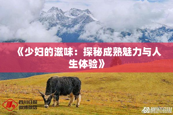 《少妇的滋味：探秘成熟魅力与人生体验》