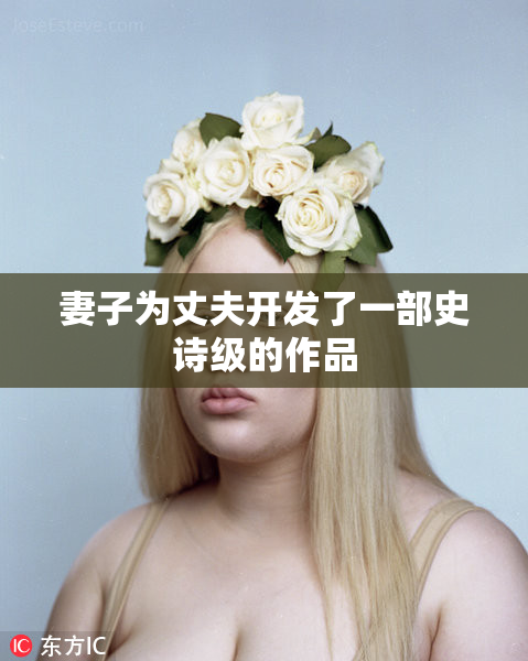 妻子为丈夫开发了一部史诗级的作品