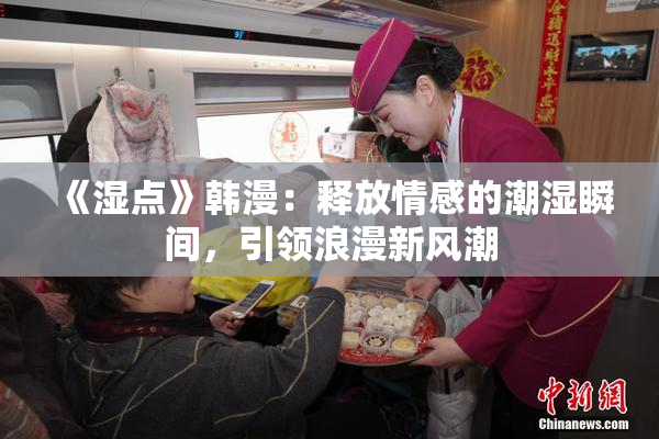 《湿点》韩漫：释放情感的潮湿瞬间，引领浪漫新风潮
