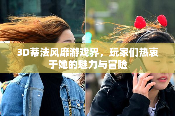 3D蒂法风靡游戏界，玩家们热衷于她的魅力与冒险