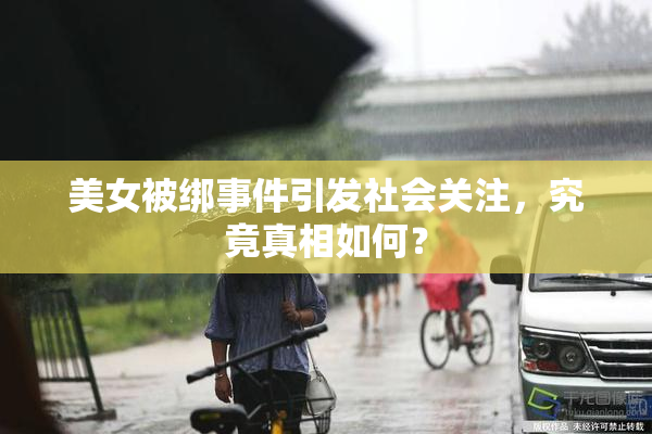 美女被绑事件引发社会关注，究竟真相如何？