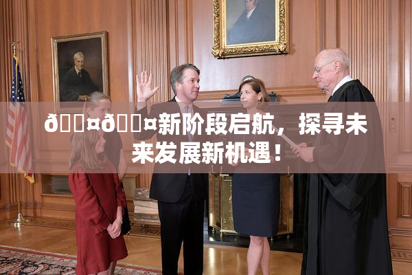 🐤🐤新阶段启航，探寻未来发展新机遇！