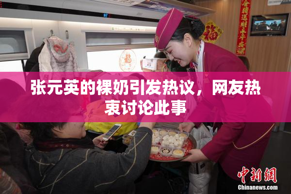 张元英的裸奶引发热议，网友热衷讨论此事