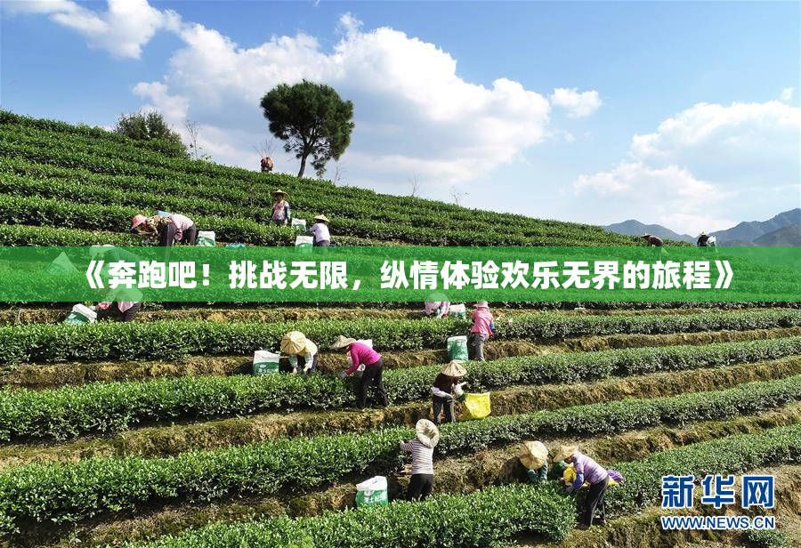 《奔跑吧！挑战无限，纵情体验欢乐无界的旅程》