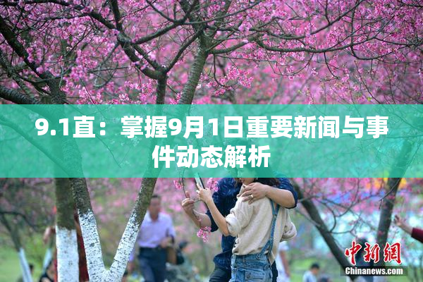 9.1直：掌握9月1日重要新闻与事件动态解析