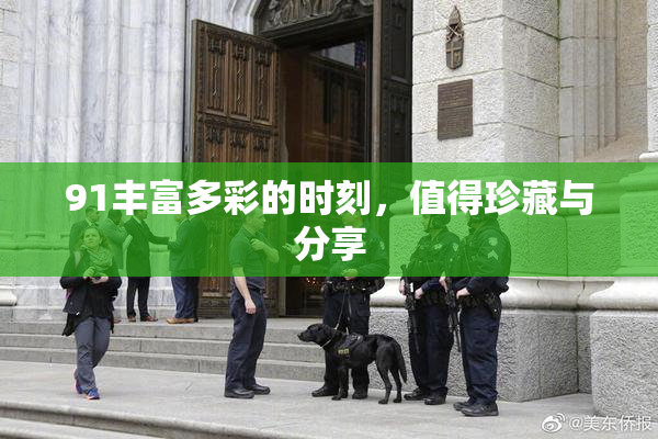 91丰富多彩的时刻，值得珍藏与分享