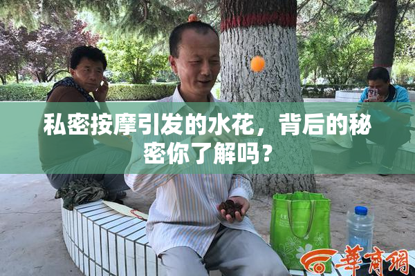 私密按摩引发的水花，背后的秘密你了解吗？