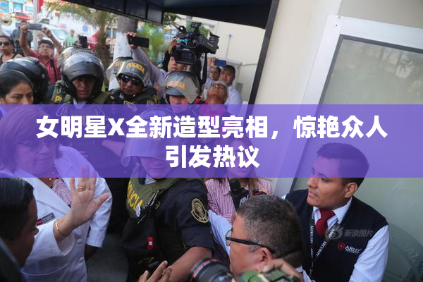 女明星X全新造型亮相，惊艳众人引发热议