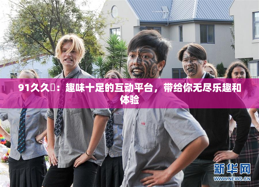 91久久擼：趣味十足的互动平台，带给你无尽乐趣和体验