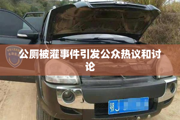 公厕被灌事件引发公众热议和讨论