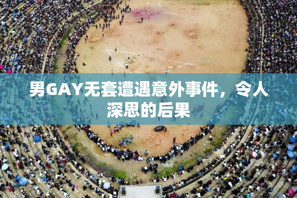 男GAY无套遭遇意外事件，令人深思的后果