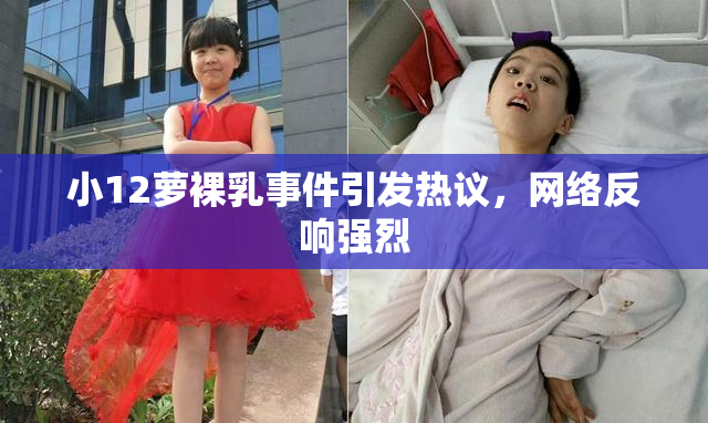 小12萝裸乳事件引发热议，网络反响强烈