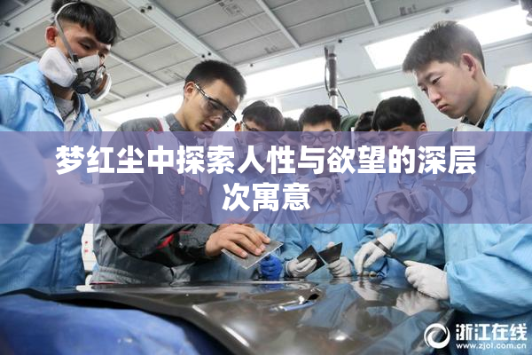 梦红尘中探索人性与欲望的深层次寓意