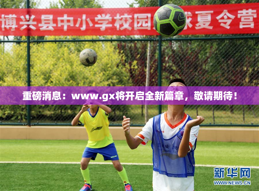 重磅消息：www.gx将开启全新篇章，敬请期待！