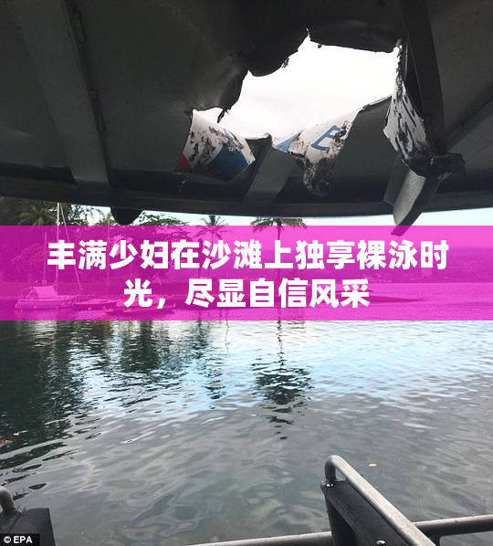 丰满少妇在沙滩上独享裸泳时光，尽显自信风采