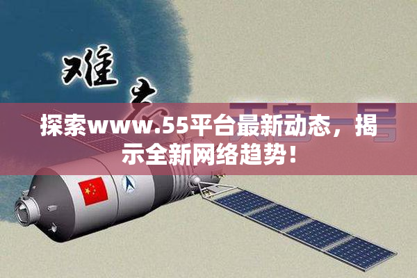 探索www.55平台最新动态，揭示全新网络趋势！