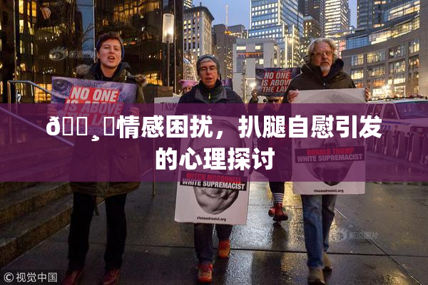 🌸‌情感困扰，扒腿自慰引发的心理探讨