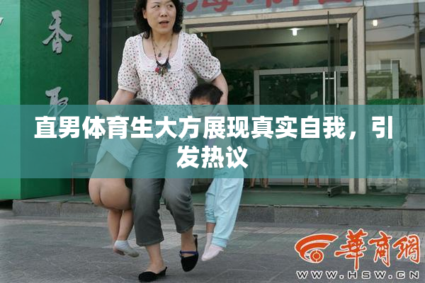 直男体育生大方展现真实自我，引发热议