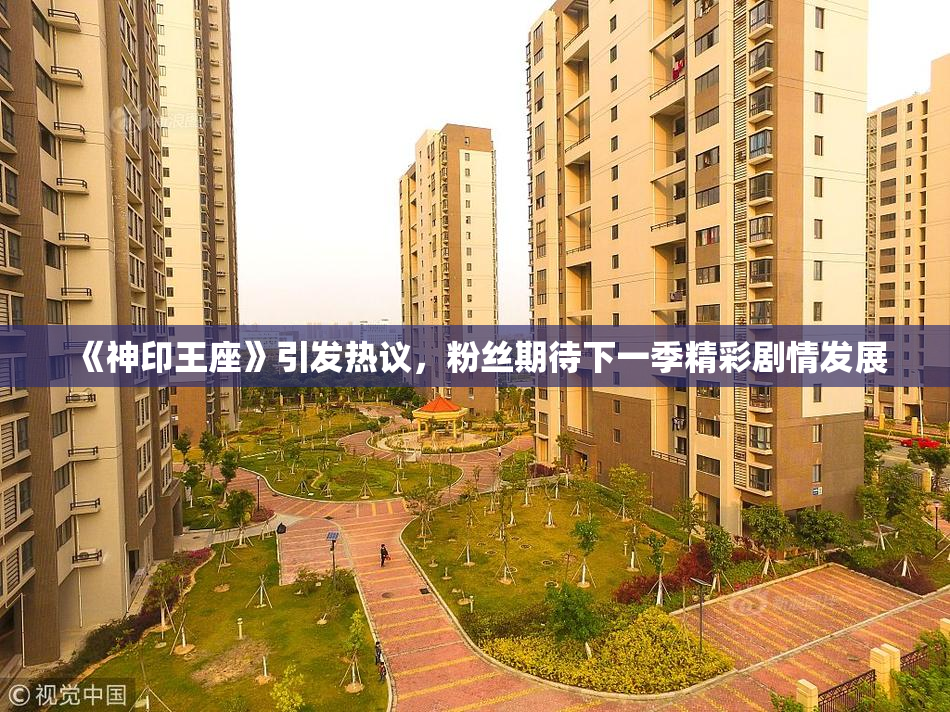 《神印王座》引发热议，粉丝期待下一季精彩剧情发展