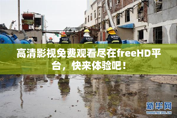 高清影视免费观看尽在freeHD平台，快来体验吧！