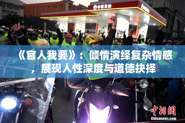《官人我要》：倾情演绎复杂情感，展现人性深度与道德抉择