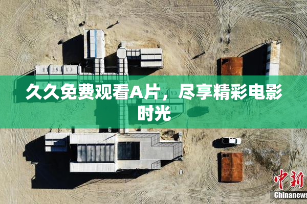 久久免费观看A片，尽享精彩电影时光