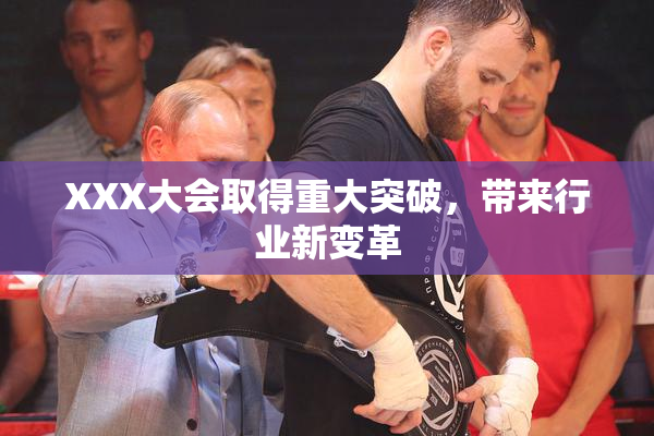 XXX大会取得重大突破，带来行业新变革