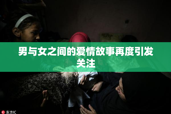 男与女之间的爱情故事再度引发关注