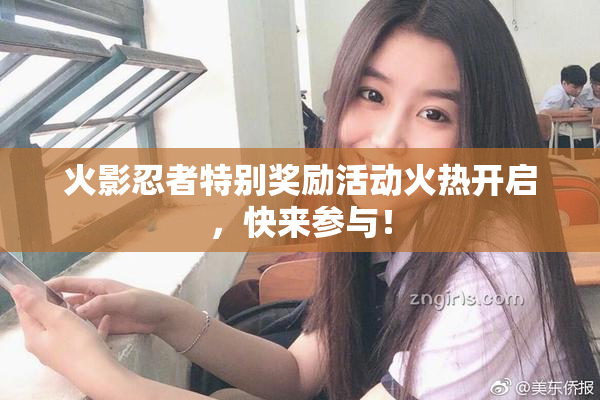 火影忍者特别奖励活动火热开启，快来参与！