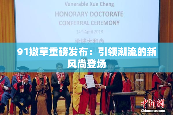 91嫩草重磅发布：引领潮流的新风尚登场