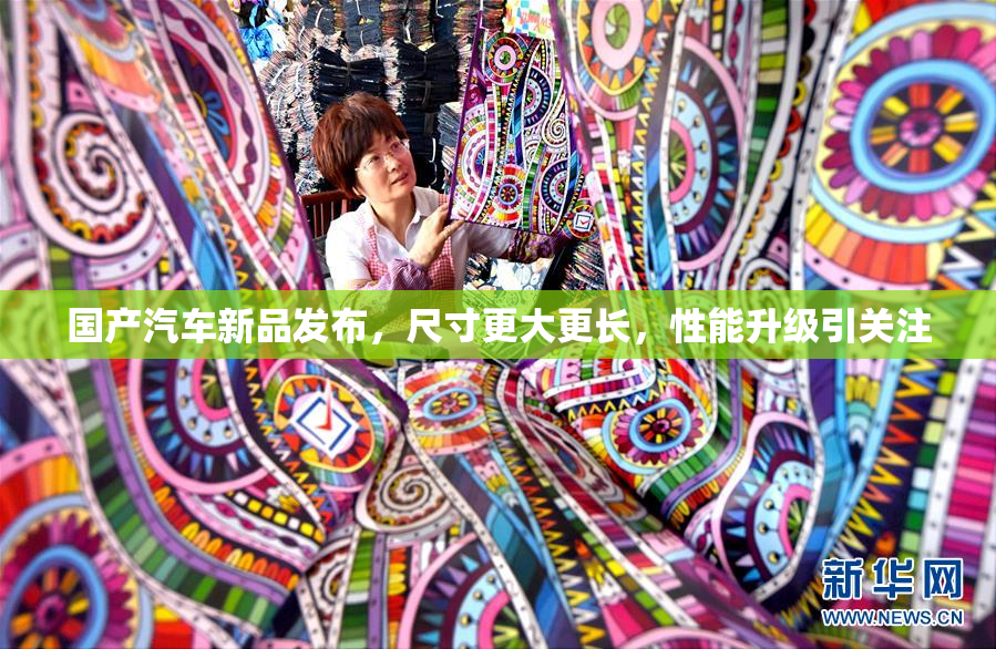 国产汽车新品发布，尺寸更大更长，性能升级引关注