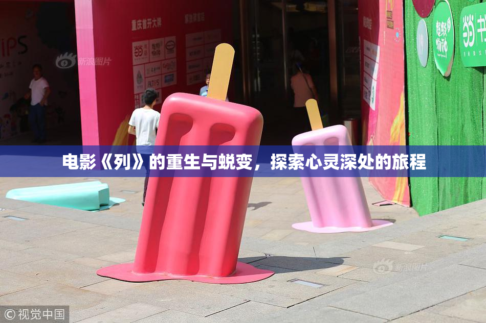 电影《列》的重生与蜕变，探索心灵深处的旅程