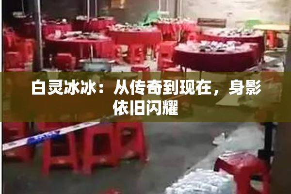 白灵冰冰：从传奇到现在，身影依旧闪耀